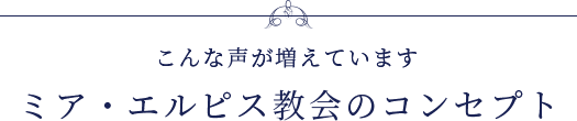 こんな声が増えてます　ミア・エルピス教会のコンセプト