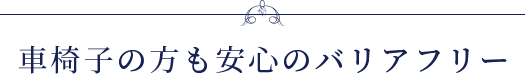 車椅子の方も安心のバリアフリー