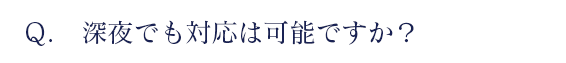 深夜でも対応は可能ですか？